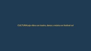 Loja vibra con teatro, danza y música en festival cultural