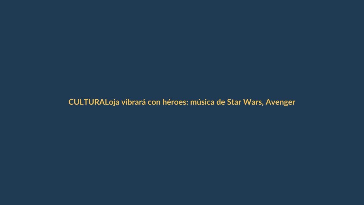 Loja vibrará con héroes: música de Star Wars, Avengers y Dragon Ball Z en el Teatro Benjamín Carrión