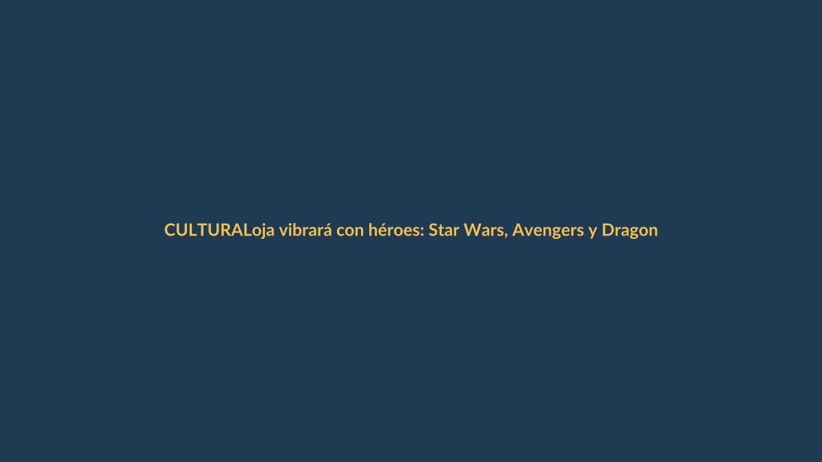 Loja vibrará con héroes: Star Wars, Avengers y Dragon Ball Z en concierto