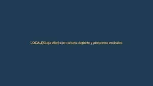 Loja vibró con cultura, deporte y proyectos vecinales este 17 de octubre