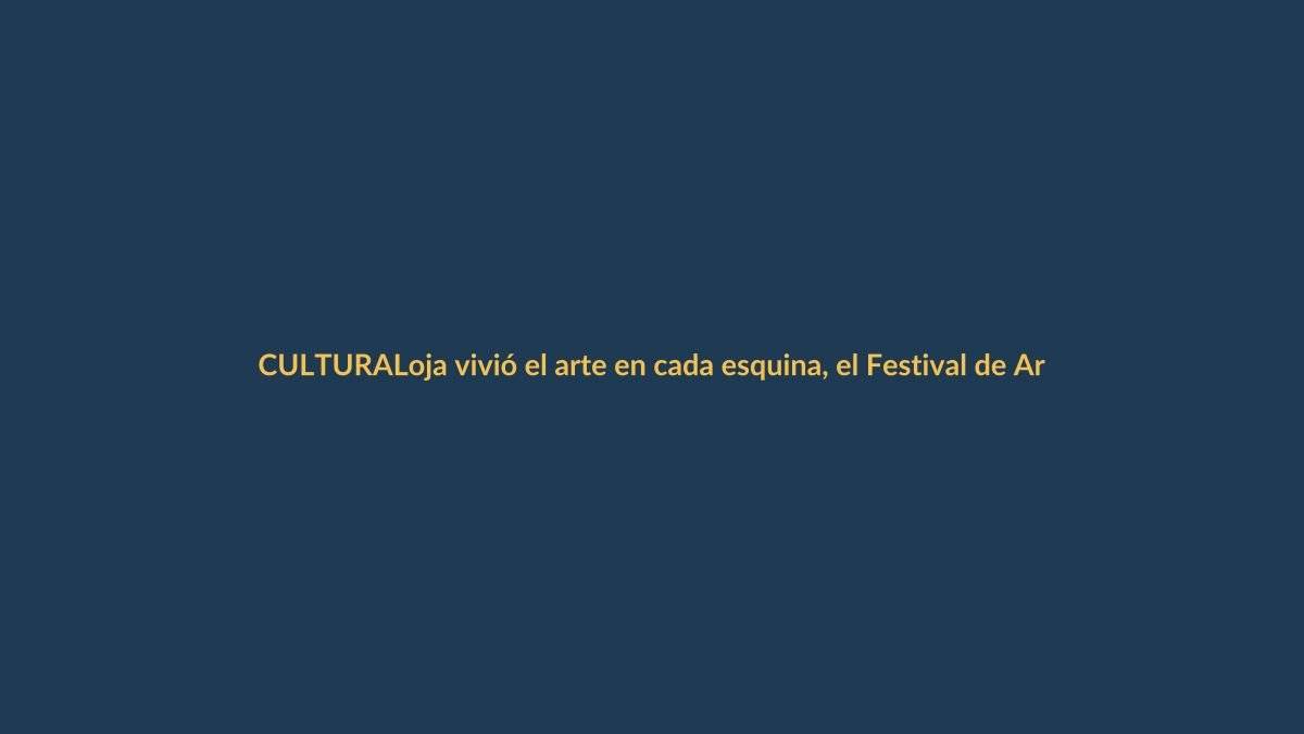 Loja vivió el arte en cada esquina, el Festival de Artes Vivas volvió a enamorar al mundo