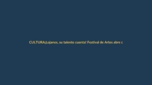 ¡Lojanos, su talento cuenta! Festival de Artes abre convocatorias para fomento