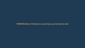 Los 5 influencers ecuatorianos que dominan las redes y qué nos dice eso del país