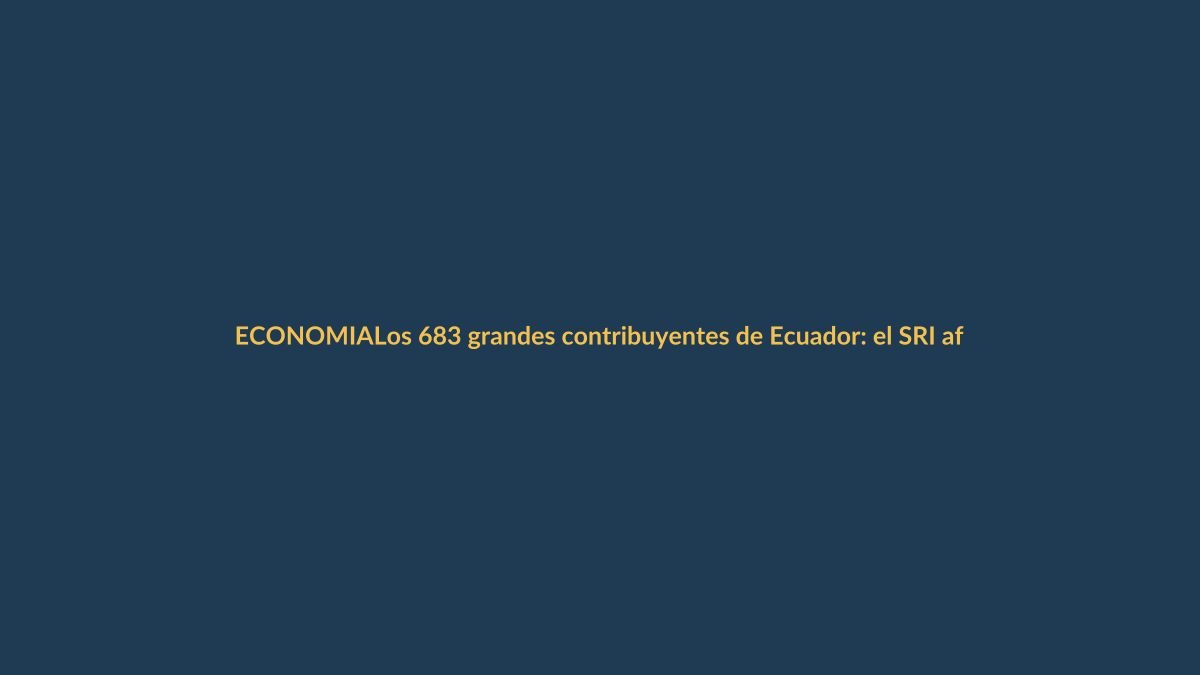 Los 683 grandes contribuyentes de Ecuador: el SRI afina la mira contra la evasión