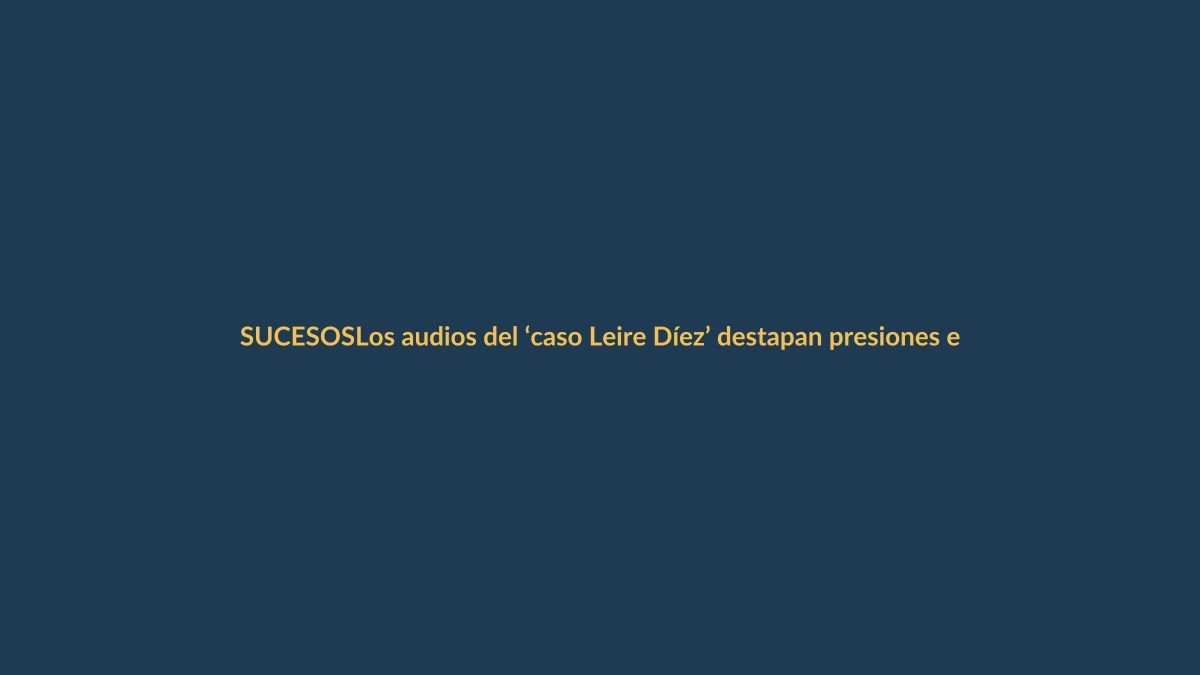 Los audios del ‘caso Leire Díez’ destapan presiones en la Guardia Civil