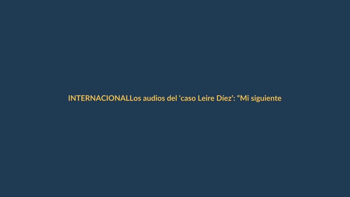 Los audios del ‘caso Leire Díez’: “Mi siguiente conversación va a ser con la directora de la Guardia Civil […] es de mi confianza”