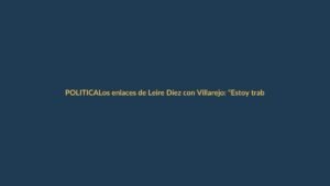 Los enlaces de Leire Díez con Villarejo: “Estoy trabajando en ello, déjame hacer”