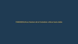 Los Hackers de la Farándula: críticas hacia Julián Campos desatan su indignación