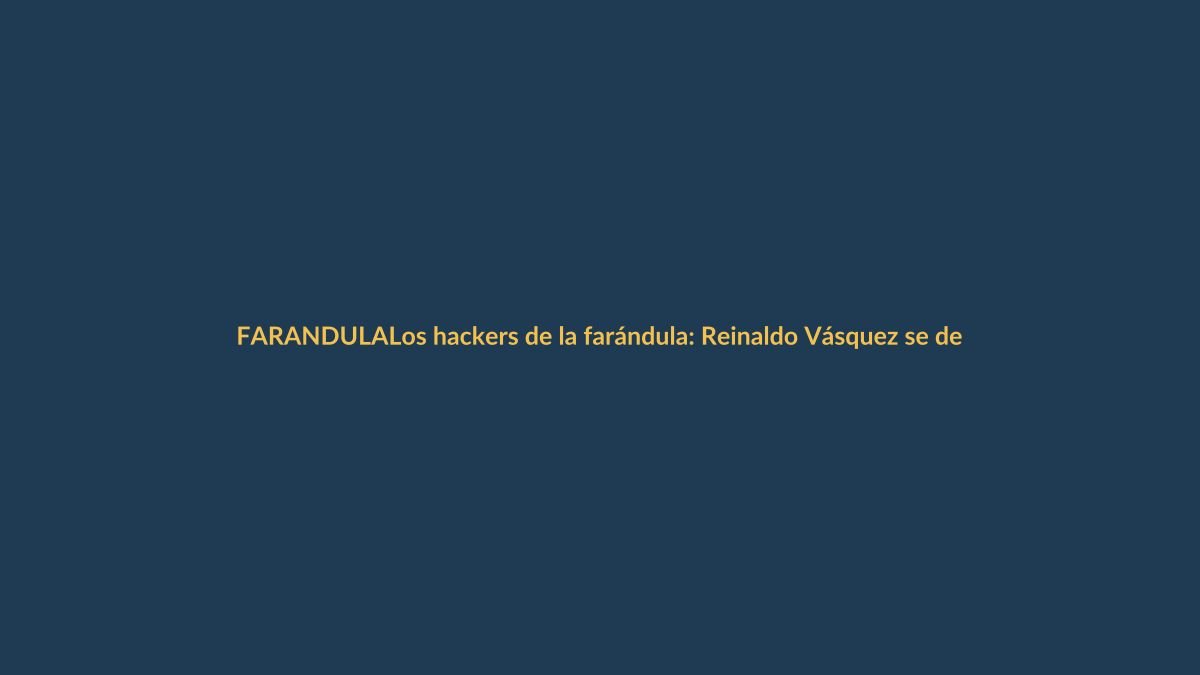 Los hackers de la farándula: Reinaldo Vásquez se despide del programa