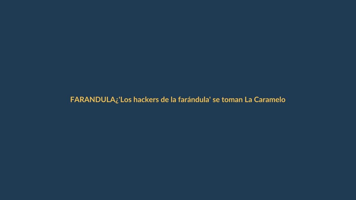 ¿’Los hackers de la farándula’ se toman La Caramelo?