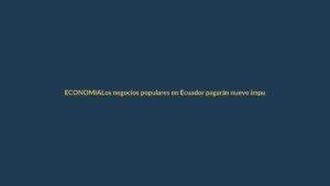 Los negocios populares en Ecuador pagarán nuevo impuesto del SRI: ¿cuánto y desde cuándo?