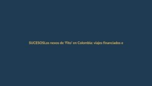 Los nexos de ‘Fito’ en Colombia: viajes financiados en efectivo que alertan a Ecuador