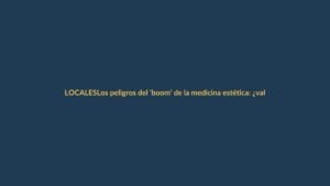 Los peligros del ‘boom’ de la medicina estética: ¿vale la pena arriesgar la salud por la belleza?