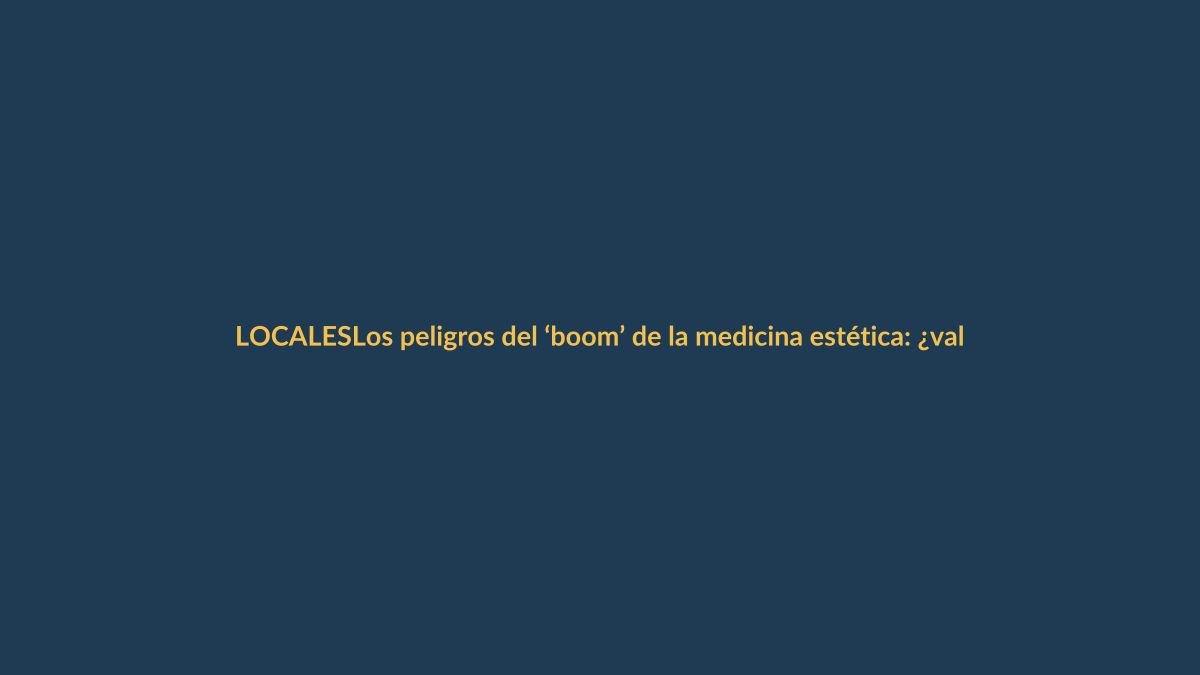 Los peligros del ‘boom’ de la medicina estética: ¿vale la pena el riesgo?