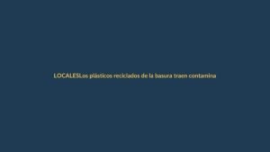 Los plásticos reciclados de la basura traen contaminantes ocultos que afectan tu salud