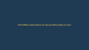 Los platos típicos de Loja que debes probar en este feriado