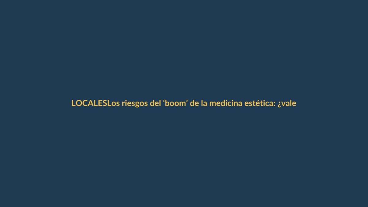 Los riesgos del ‘boom’ de la medicina estética: ¿vale la pena arriesgar la salud?