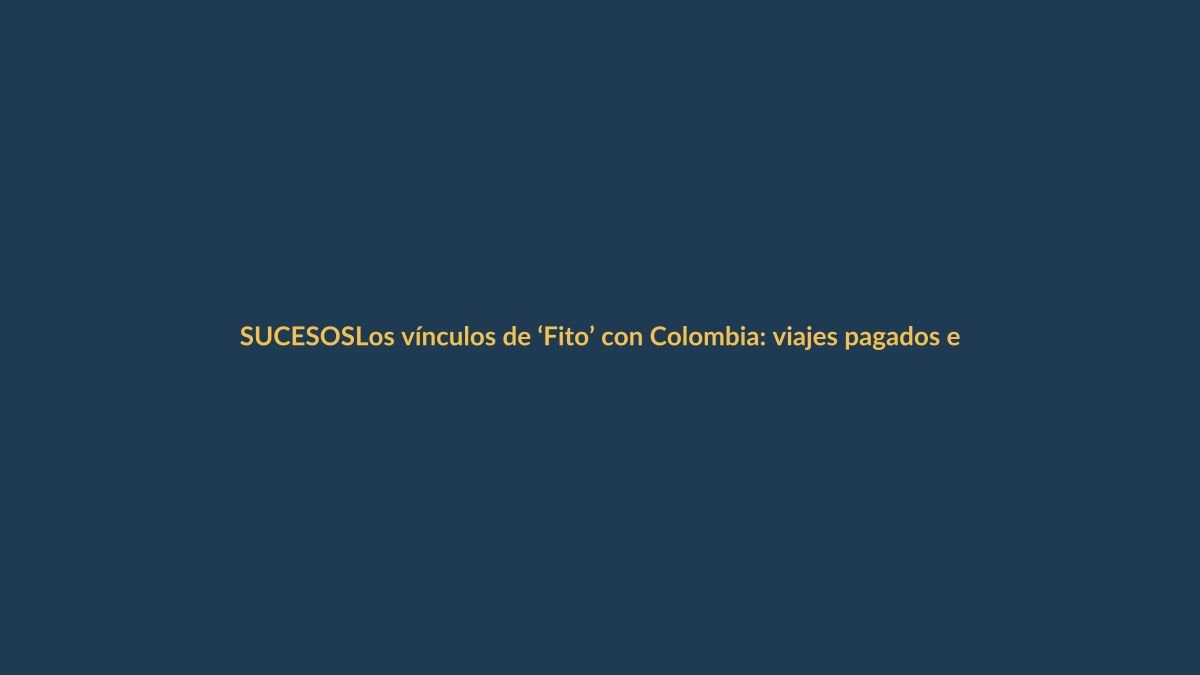 Los vínculos de ‘Fito’ con Colombia: viajes pagados en efectivo a ciudades clave del crimen
