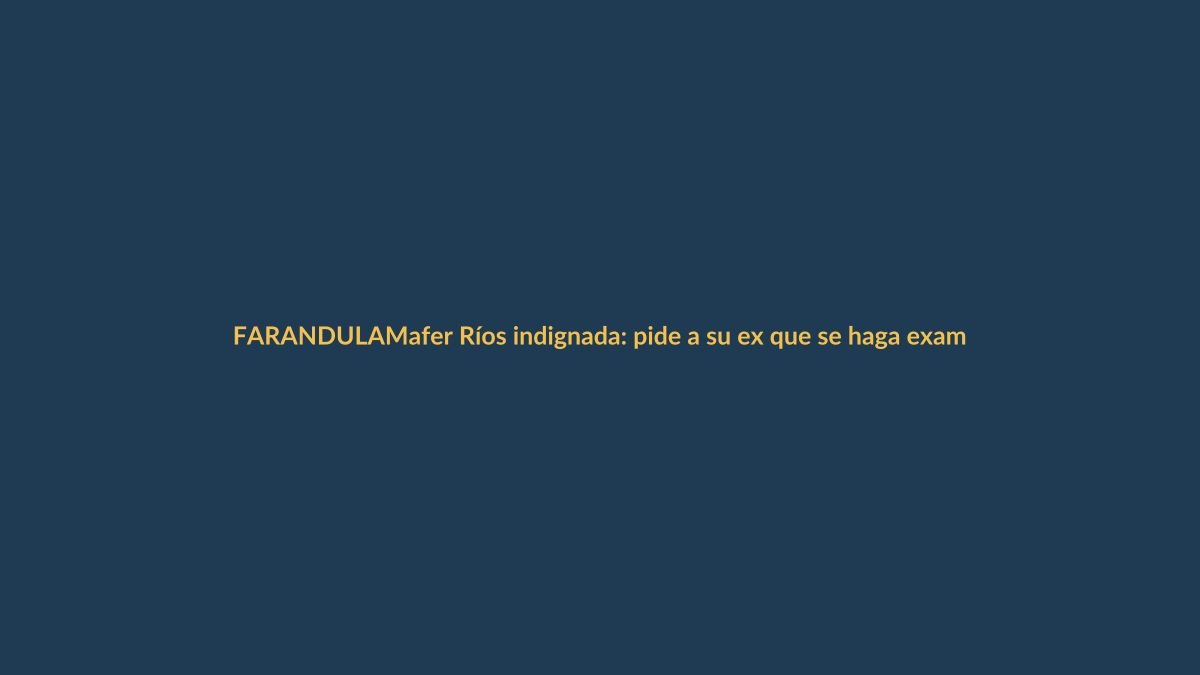 Mafer Ríos indignada: pide a su ex que se haga examen de ETS público