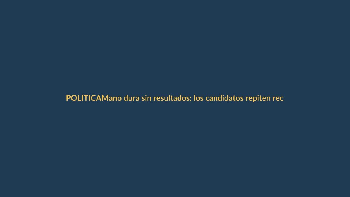 Mano dura sin resultados: los candidatos repiten recetas fallidas en seguridad