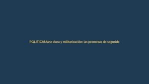 Mano dura y militarización: las promesas de seguridad que se repiten en campaña