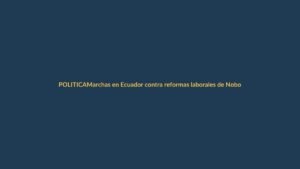 Marchas en Ecuador contra reformas laborales de Noboa: Loja se moviliza