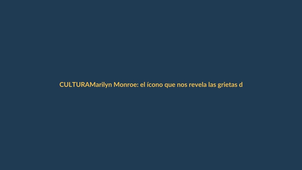 Marilyn Monroe: el ícono que nos revela las grietas del sueño americano