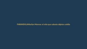 Marilyn Monroe: el mito que subasta objetos cotidianos en dos millones de dólares