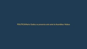 Mario Godoy se presenta solo ante la Asamblea: Noboa no lo respalda