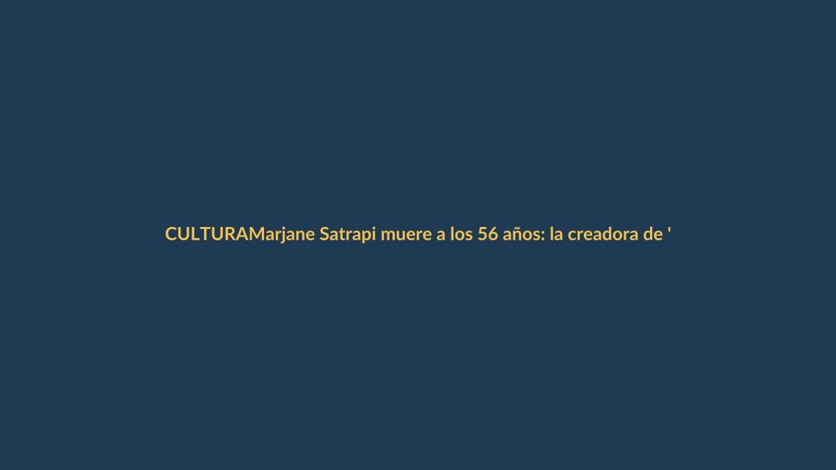 Marjane Satrapi muere a los 56 años: la creadora de ‘Persépolis’ fallece de ‘tristeza’
