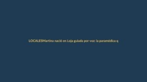 Martina nació en Loja guiada por voz: la paramédica que la trajo al mundo por teléfono