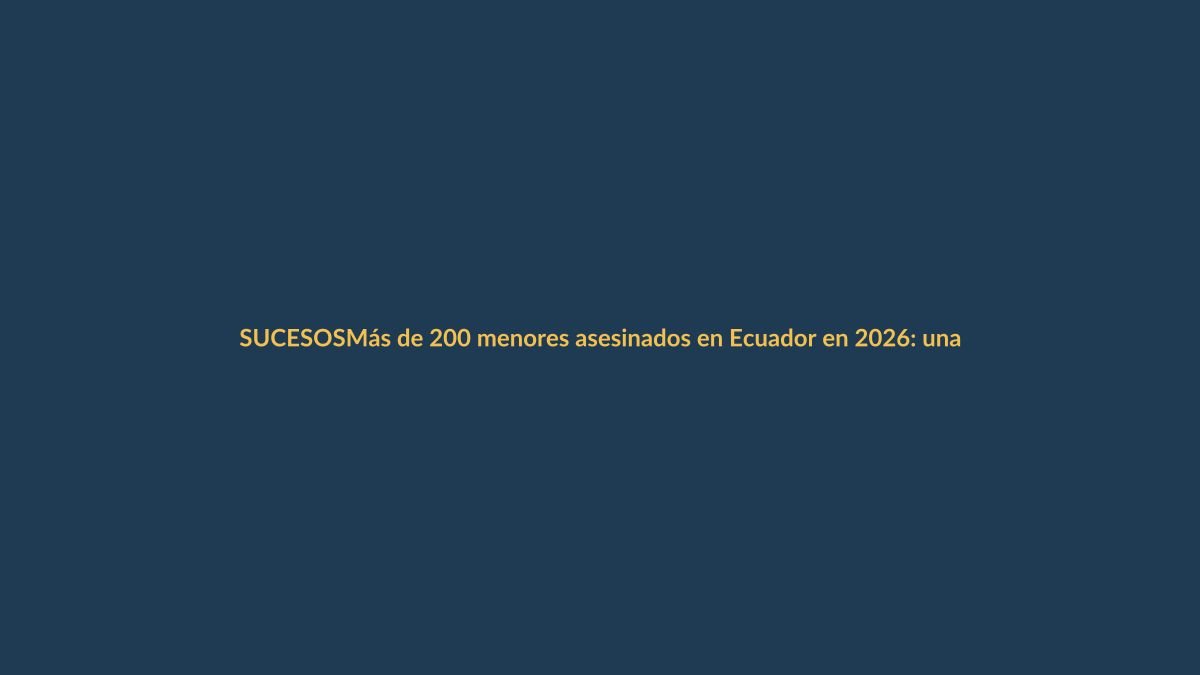 Más de 200 menores asesinados en Ecuador en 2026: una crisis que golpea a Loja