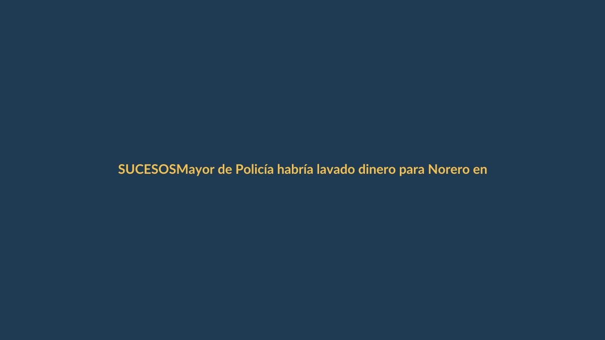 Mayor de Policía habría lavado dinero para Norero en concesionaria de autos