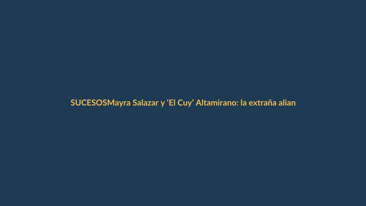 Mayra Salazar y ‘El Cuy’ Altamirano: la extraña alianza que unió a la exfuncionaria de la Corte con un reportero de farándula
