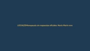 Menopausia sin respuestas oficiales: Nuria Marín revela lagunas del sistema sanitario