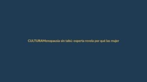 Menopausia sin tabú: experta revela por qué las mujeres ecuatorianas buscan respuestas fuera del sistema de salud