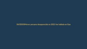 Menor peruana desaparecida en 2021 fue hallada en Guayaquil
