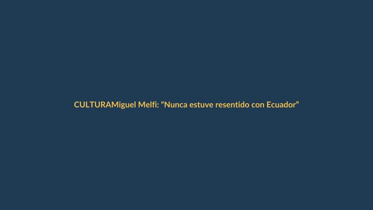 Miguel Melfi: “Nunca estuve resentido con Ecuador”