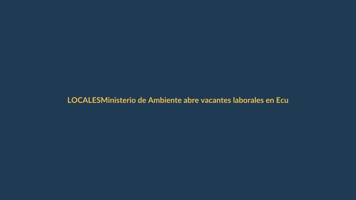 Ministerio de Ambiente abre vacantes laborales en Ecuador: ¿cómo postular?