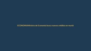 Ministra de Economía busca nuevos créditos en reunión con organismos multilaterales