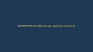 Ministra de Finanzas viaja a Washington para negociar con FMI y Banco Mundial