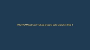 Ministra del Trabajo propone salto salarial de USD 40 a 250 para servidores públicos en 2026