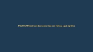 Ministro de Economía viaja con Noboa: ¿qué significa para Loja?