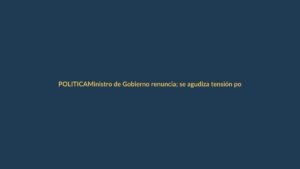 Ministro de Gobierno renuncia; se agudiza tensión política en Ecuador