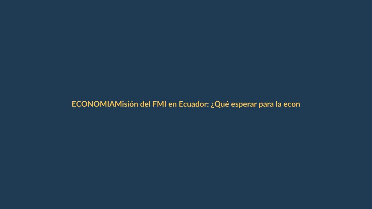 Misión del FMI en Ecuador: ¿Qué esperar para la economía local?