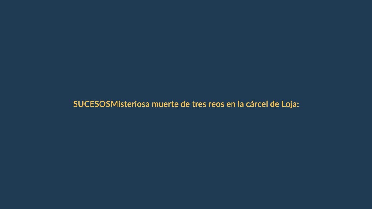 Misteriosa muerte de tres reos en la cárcel de Loja: ¿qué pasó?