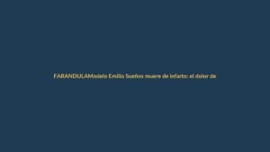 Modelo Emilio Sueños muere de infarto: el dolor de su partida