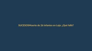 Muerte de 26 infantes en Loja: ¿Qué falló?