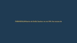 Muerte de Emilio Sueños: no era VIH, fue exceso de testosterona