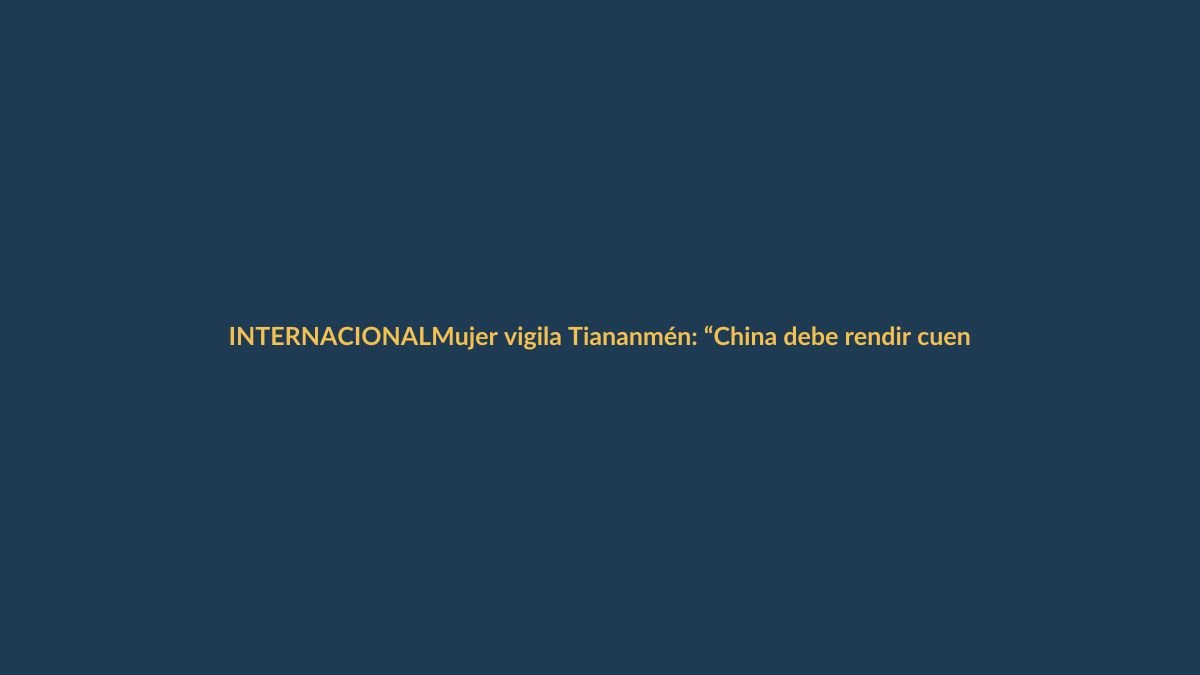 Mujer vigila Tiananmén: “China debe rendir cuentas”
